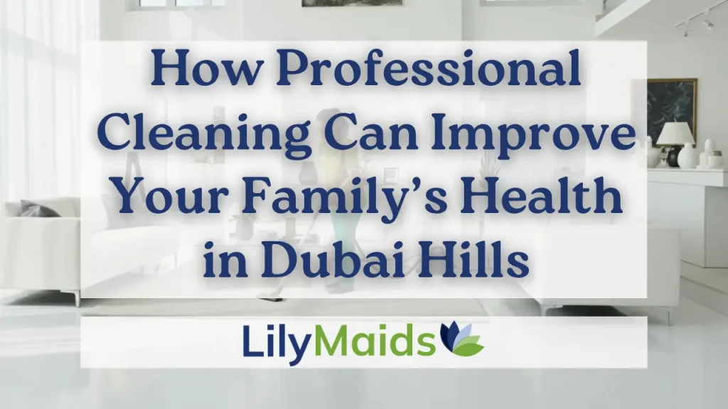 How Professional Cleaning Can Improve Your Family's Health in Dubai Hills