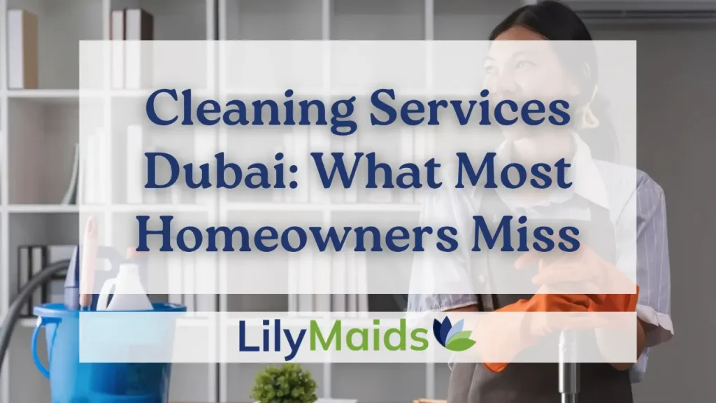 Cleaning Services Dubai: What Most Homeowners Miss
