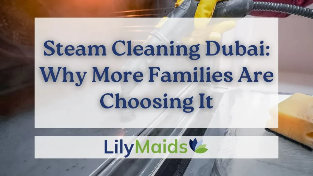 Steam Cleaning Dubai: Why More Families Are Choosing It