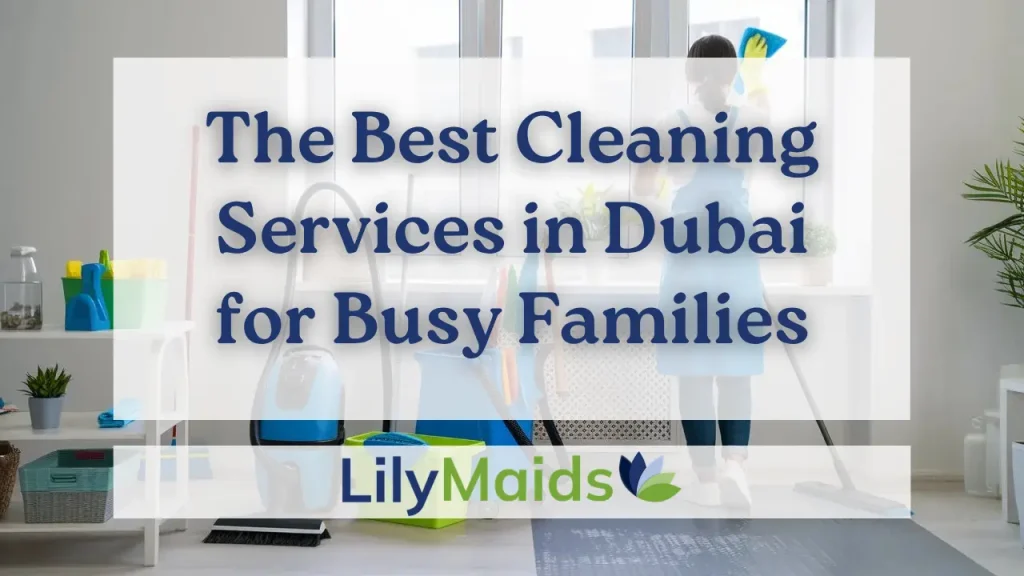 The Best Cleaning Services in Dubai for Busy Families