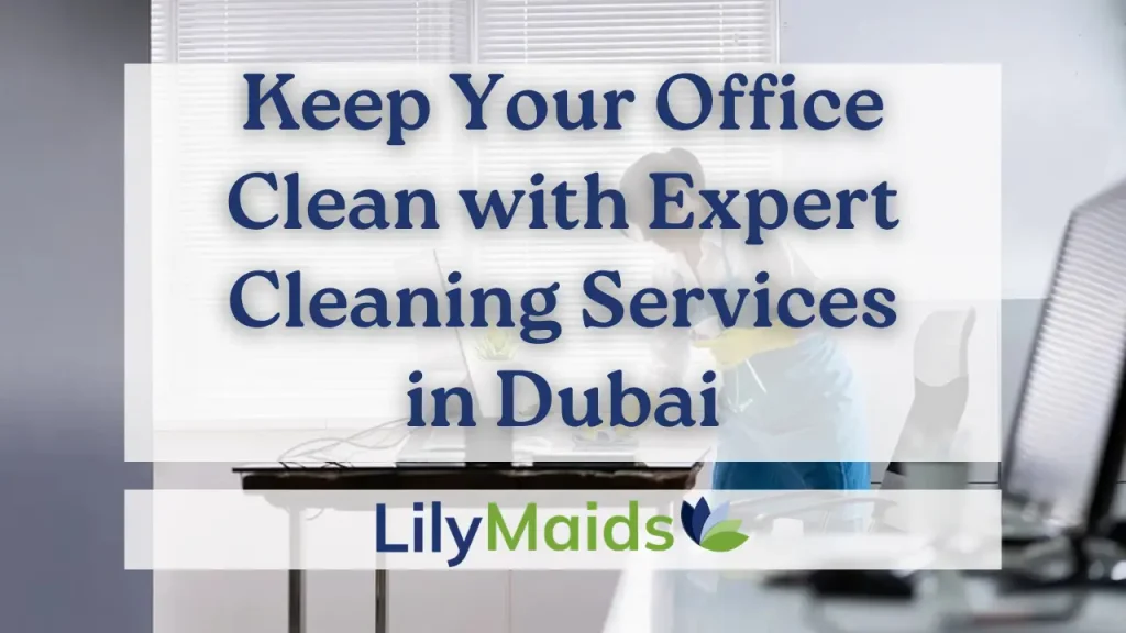 Keep Your Office Clean with Expert Cleaning Services in Dubai