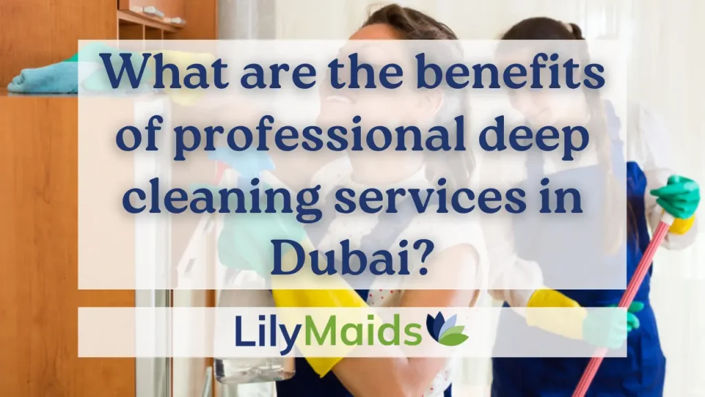 What Are the Benefits of Professional Deep Cleaning Services in Dubai?
